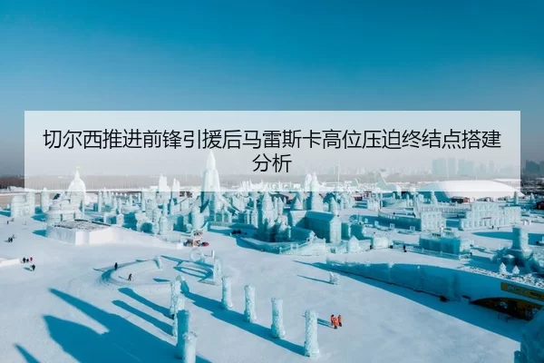 切尔西推进前锋引援后马雷斯卡高位压迫终结点搭建分析