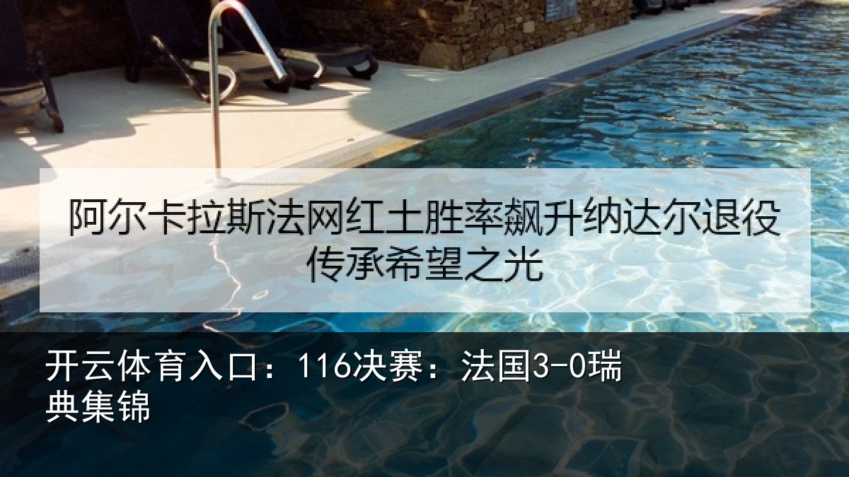 开云体育入口：116决赛：法国3-0瑞典集锦