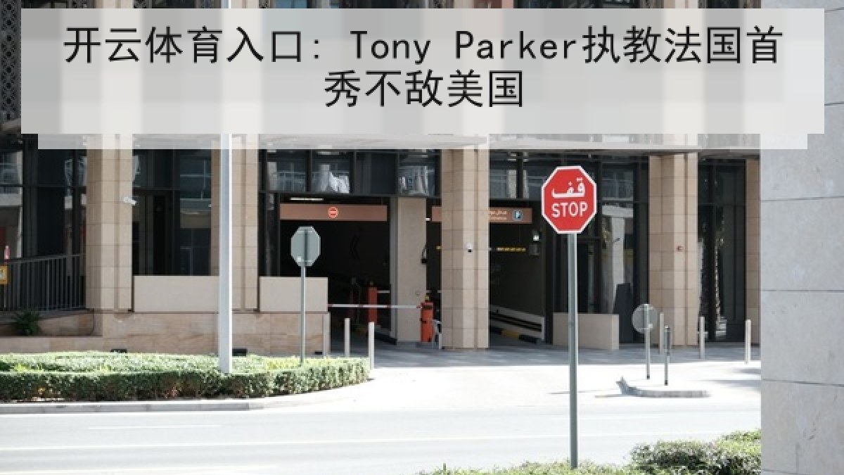 开云体育入口: Tony Parker执教法国首秀不敌美国