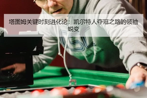 ta-tu-mu-guan-jian-shi-ke-jin-hua-lun-kai-er-te-ren-duo-guan-zhi-lu-de-ling-xiu-tui-bian-3-385.jpg