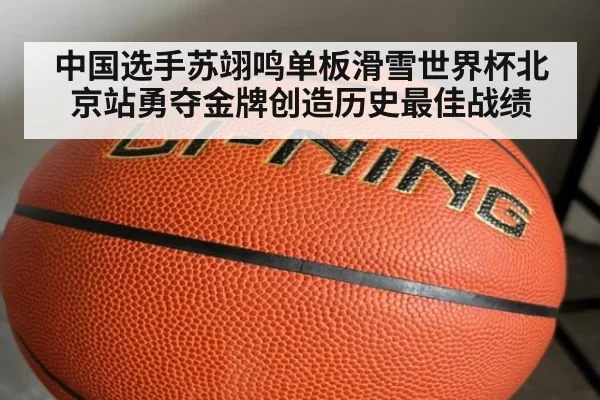 中国选手苏翊鸣单板滑雪世界杯北京站勇夺金牌创造历史最佳战绩