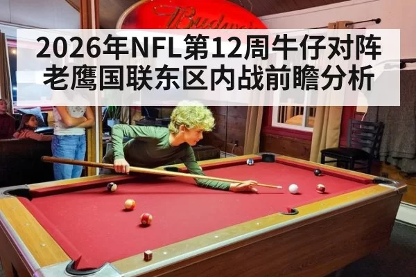 2026年NFL第12周牛仔对阵老鹰国联东区内战前瞻分析